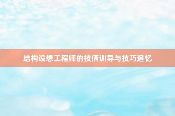 结构设想工程师的技俩训导与技巧追忆