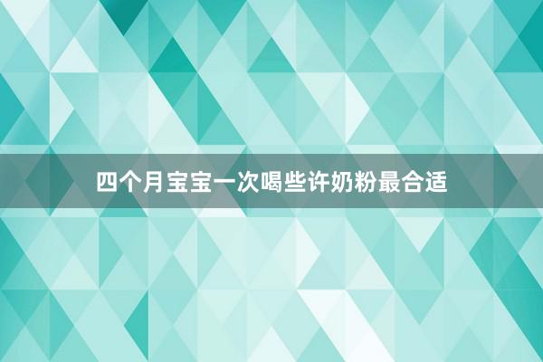 四个月宝宝一次喝些许奶粉最合适