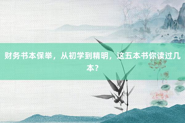 财务书本保举，从初学到精明，这五本书你读过几本？