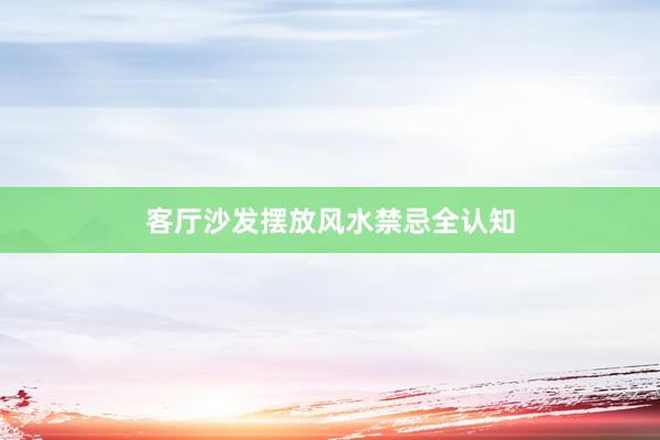 客厅沙发摆放风水禁忌全认知