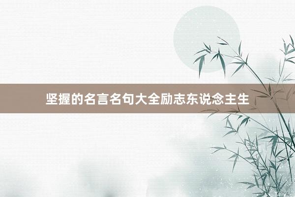坚握的名言名句大全励志东说念主生